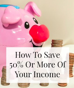 How To Save 50% Or More Of Your Income